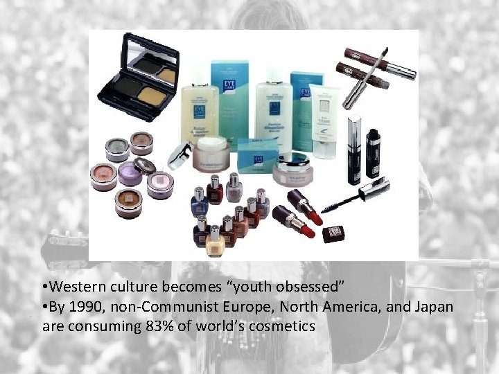  • Western culture becomes “youth obsessed” • By 1990, non-Communist Europe, North America,