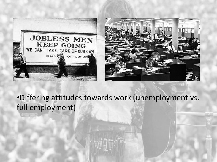  • Differing attitudes towards work (unemployment vs. full employment) 