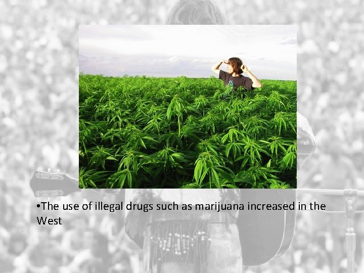  • The use of illegal drugs such as marijuana increased in the West