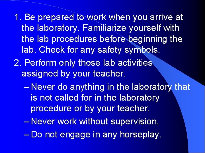 1. Be prepared to work when you arrive at the laboratory. Familiarize yourself with