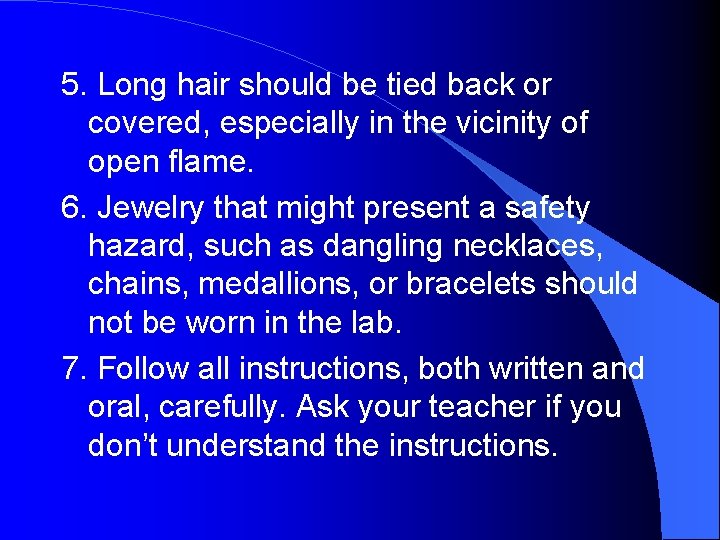 5. Long hair should be tied back or covered, especially in the vicinity of