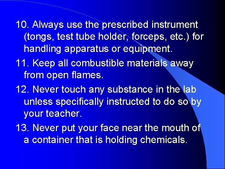 10. Always use the prescribed instrument (tongs, test tube holder, forceps, etc. ) for