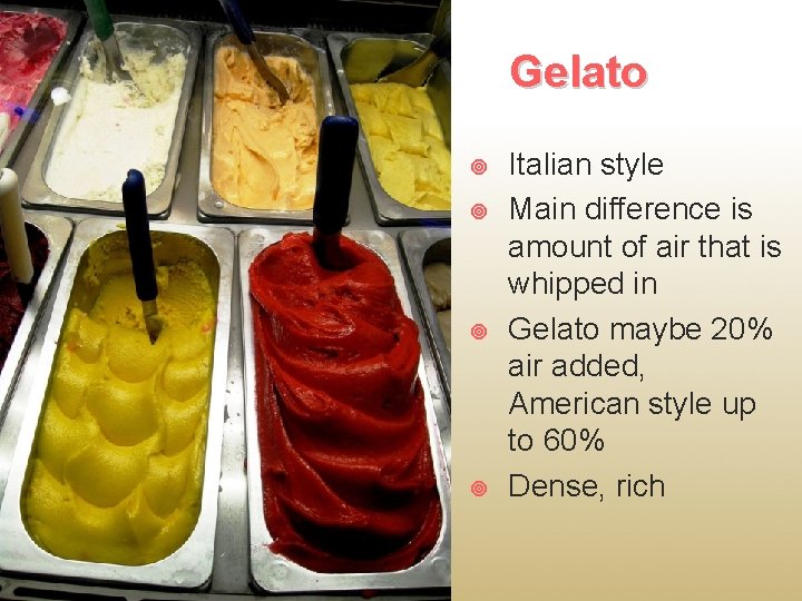 Gelato Italian style Main difference is amount of air that is whipped in Gelato
