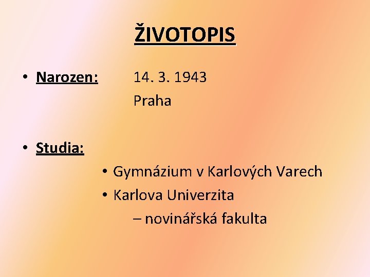 ŽIVOTOPIS • Narozen: 14. 3. 1943 Praha • Studia: • Gymnázium v Karlových Varech