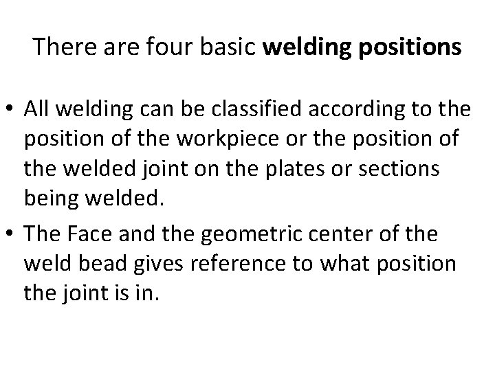 There are four basic welding positions • All welding can be classified according to There are four basic welding positions • All welding can be classified according to