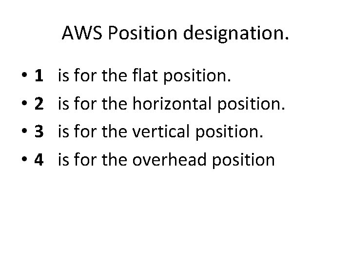 AWS Position designation. • • 1 2 3 4 is for the flat position. AWS Position designation. • • 1 2 3 4 is for the flat position.