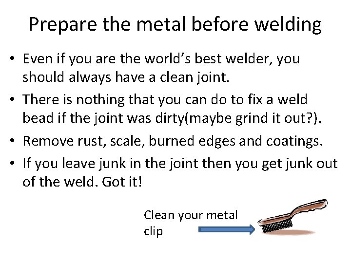 Prepare the metal before welding • Even if you are the world’s best welder,