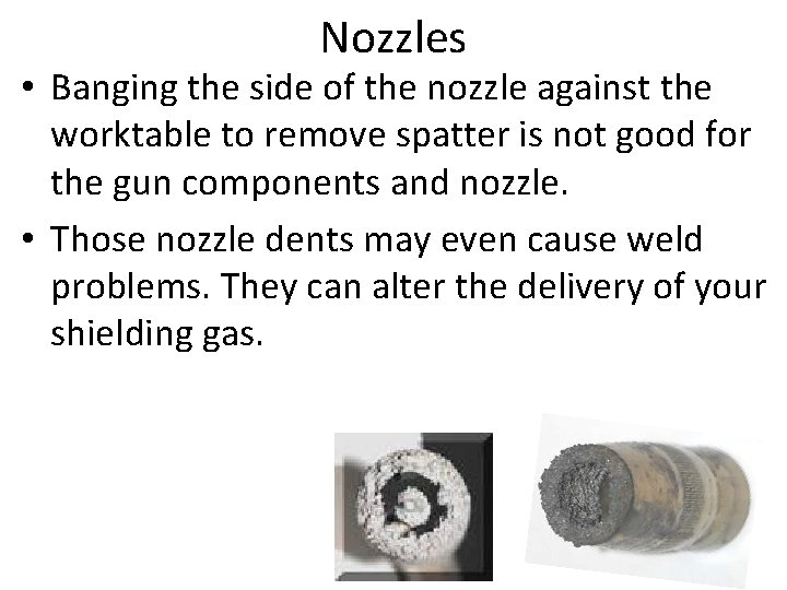Nozzles • Banging the side of the nozzle against the worktable to remove spatter Nozzles • Banging the side of the nozzle against the worktable to remove spatter