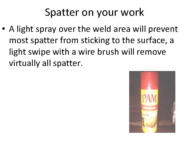 Spatter on your work • A light spray over the weld area will prevent