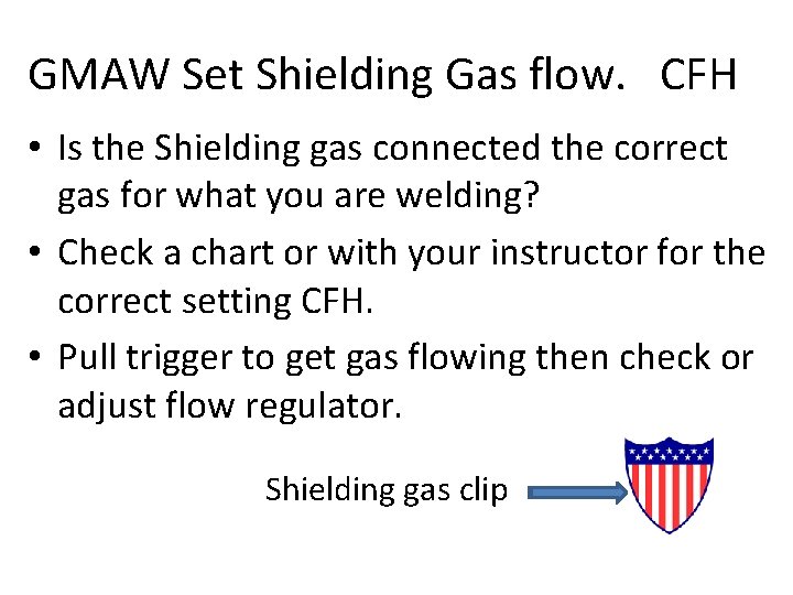 GMAW Set Shielding Gas flow. CFH • Is the Shielding gas connected the correct GMAW Set Shielding Gas flow. CFH • Is the Shielding gas connected the correct