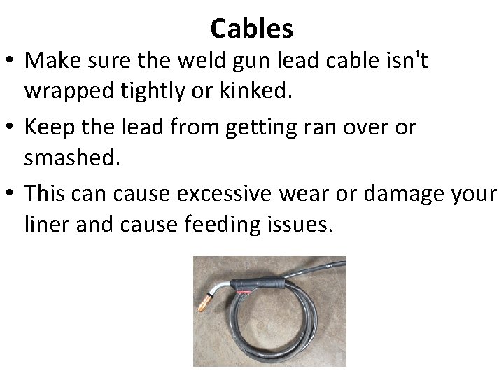 Cables • Make sure the weld gun lead cable isn't wrapped tightly or kinked.