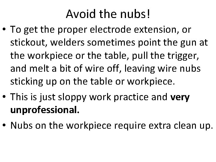 Avoid the nubs! • To get the proper electrode extension, or stickout, welders sometimes