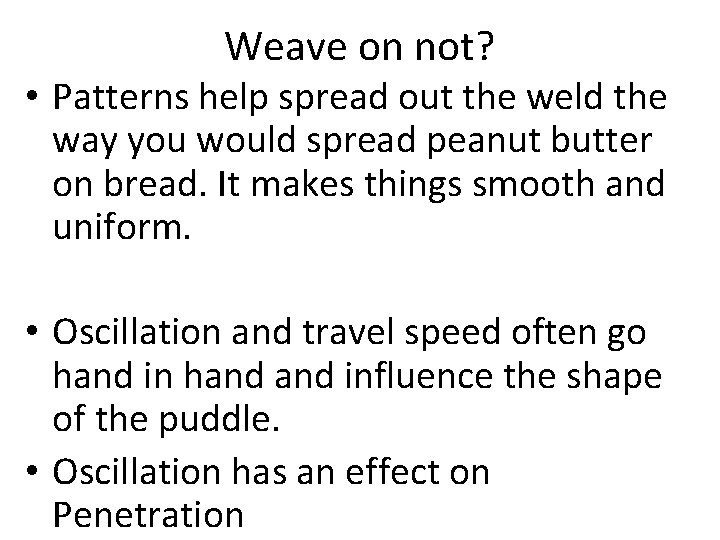 Weave on not? • Patterns help spread out the weld the way you would Weave on not? • Patterns help spread out the weld the way you would