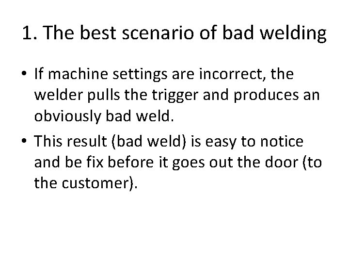1. The best scenario of bad welding • If machine settings are incorrect, the