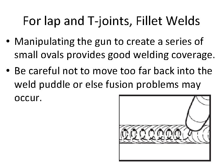For lap and T-joints, Fillet Welds • Manipulating the gun to create a series