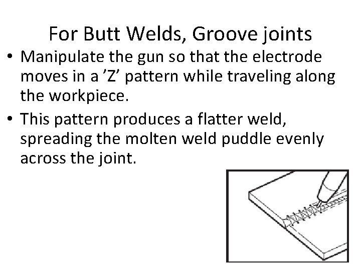 For Butt Welds, Groove joints • Manipulate the gun so that the electrode moves For Butt Welds, Groove joints • Manipulate the gun so that the electrode moves