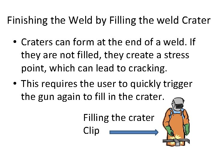 Finishing the Weld by Filling the weld Crater • Craters can form at the