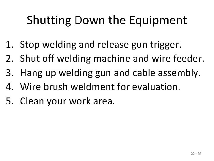 Shutting Down the Equipment 1. 2. 3. 4. 5. Stop welding and release gun