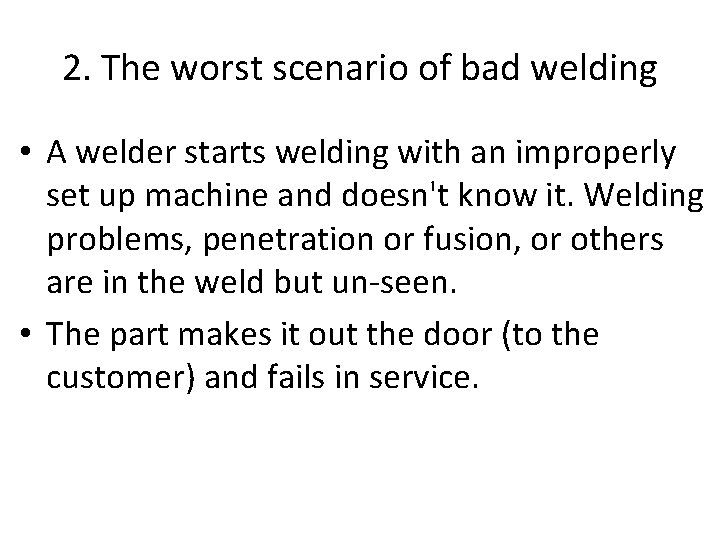 2. The worst scenario of bad welding • A welder starts welding with an