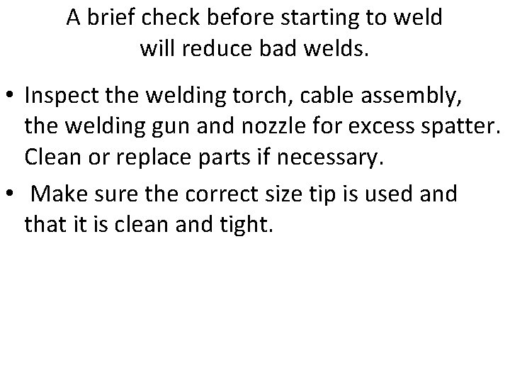 A brief check before starting to weld will reduce bad welds. • Inspect the
