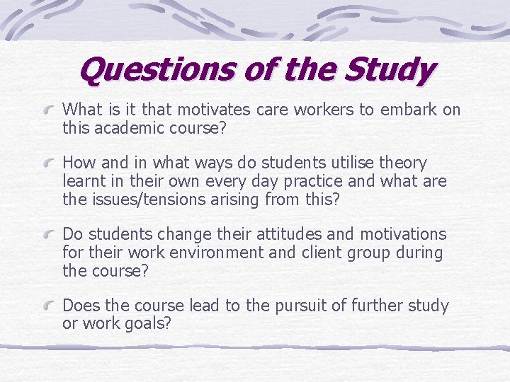 Questions of the Study What is it that motivates care workers to embark on