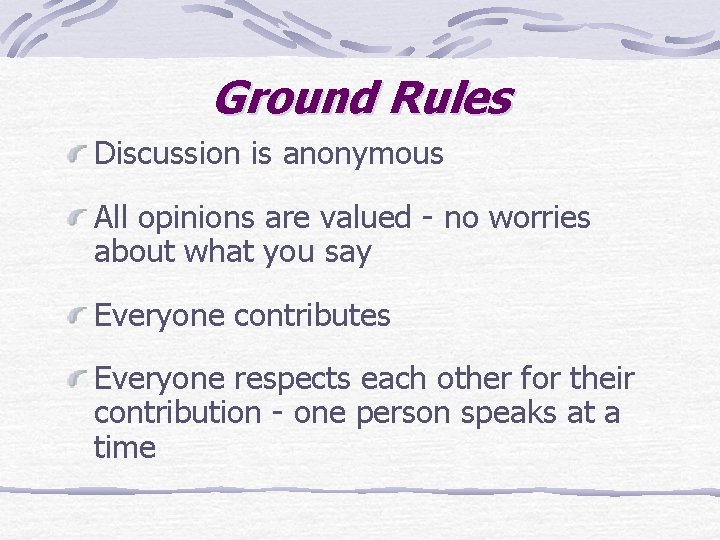Ground Rules Discussion is anonymous All opinions are valued - no worries about what