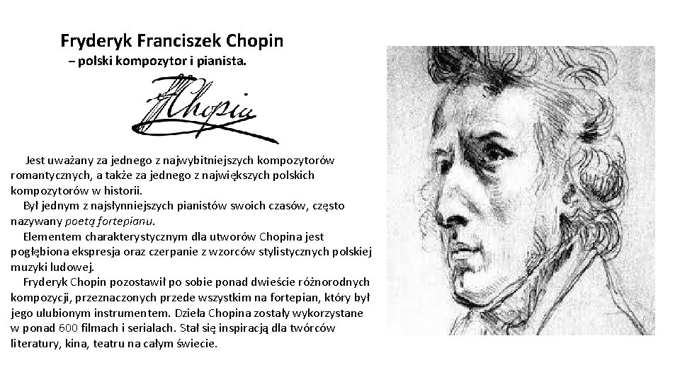 Fryderyk Franciszek Chopin – polski kompozytor i pianista. Jest uważany za jednego z najwybitniejszych Fryderyk Franciszek Chopin – polski kompozytor i pianista. Jest uważany za jednego z najwybitniejszych