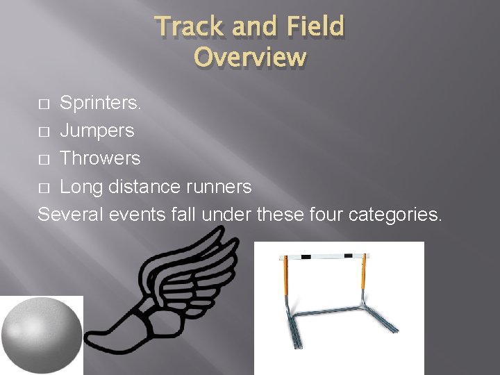 Track and Field Overview Sprinters. � Jumpers � Throwers � Long distance runners Several