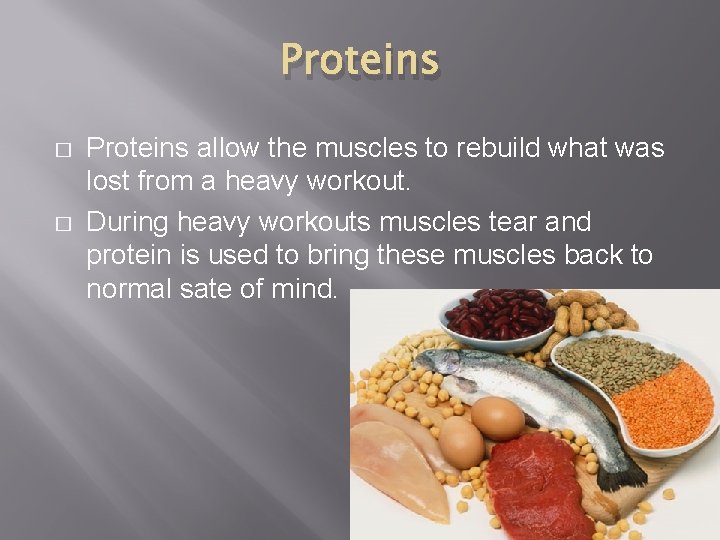 Proteins � � Proteins allow the muscles to rebuild what was lost from a