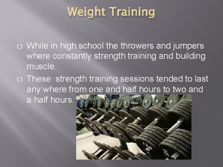 Weight Training � � While in high school the throwers and jumpers where constantly