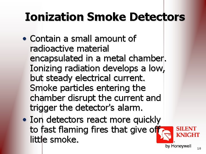 Ionization Smoke Detectors • Contain a small amount of radioactive material encapsulated in a