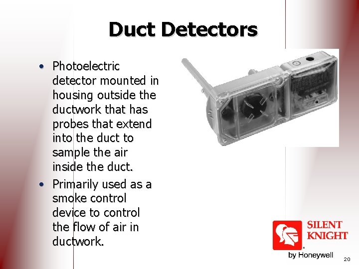 Duct Detectors • Photoelectric detector mounted in housing outside the ductwork that has probes