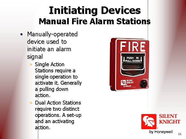 Initiating Devices Manual Fire Alarm Stations • Manually-operated device used to initiate an alarm