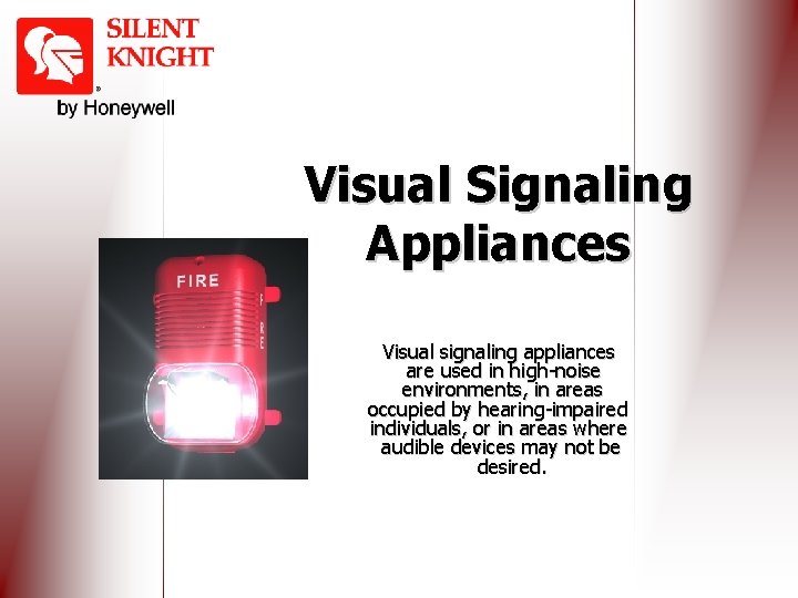 Visual Signaling Appliances Visual signaling appliances are used in high-noise environments, in areas occupied