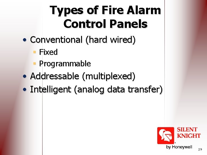 Types of Fire Alarm Control Panels • Conventional (hard wired) § Fixed § Programmable
