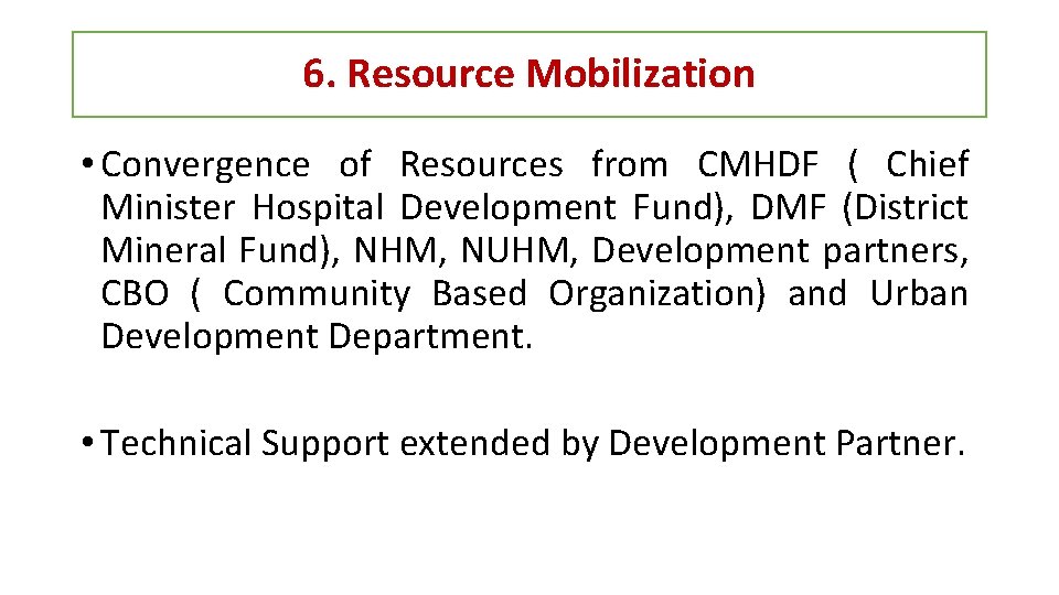 6. Resource Mobilization • Convergence of Resources from CMHDF ( Chief Minister Hospital Development