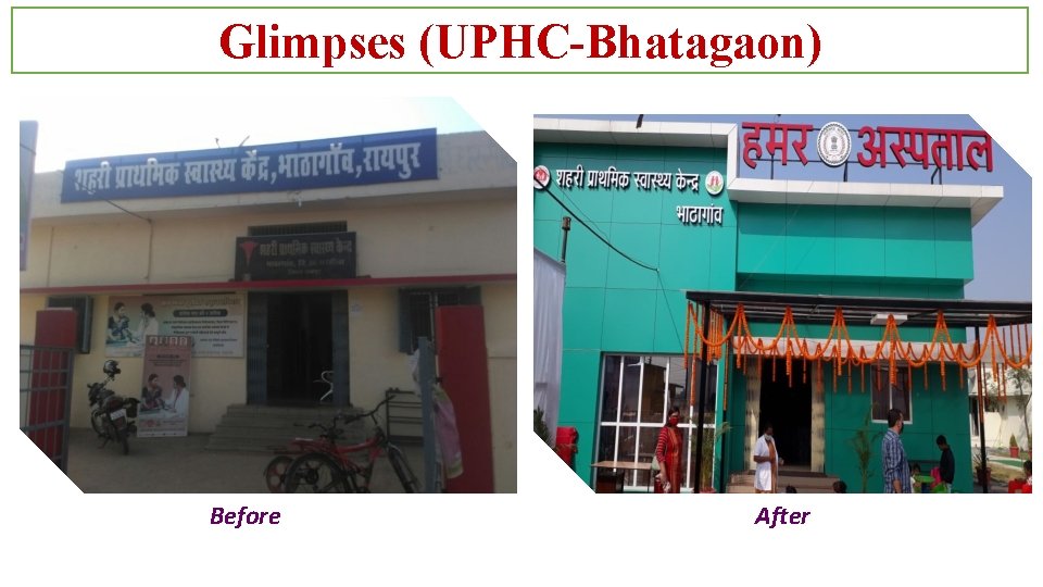 Glimpses (UPHC-Bhatagaon) Before After 