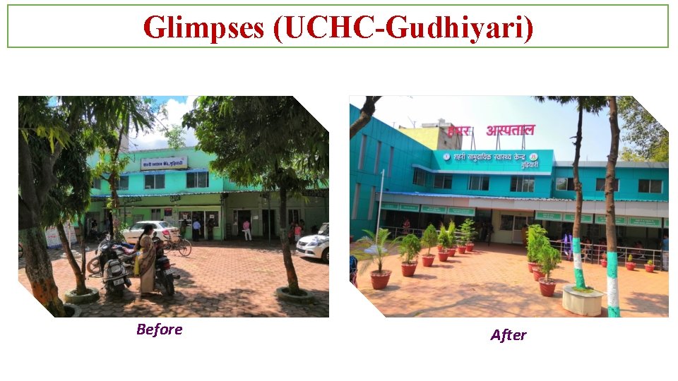 Glimpses (UCHC-Gudhiyari) Before After 