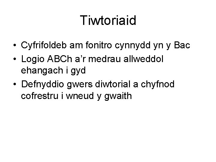 Tiwtoriaid • Cyfrifoldeb am fonitro cynnydd yn y Bac • Logio ABCh a’r medrau