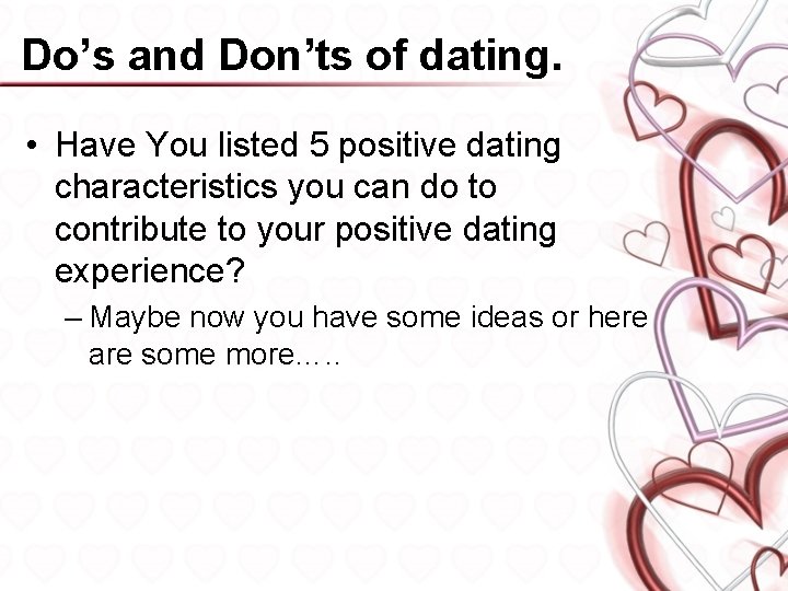 Do’s and Don’ts of dating. • Have You listed 5 positive dating characteristics you