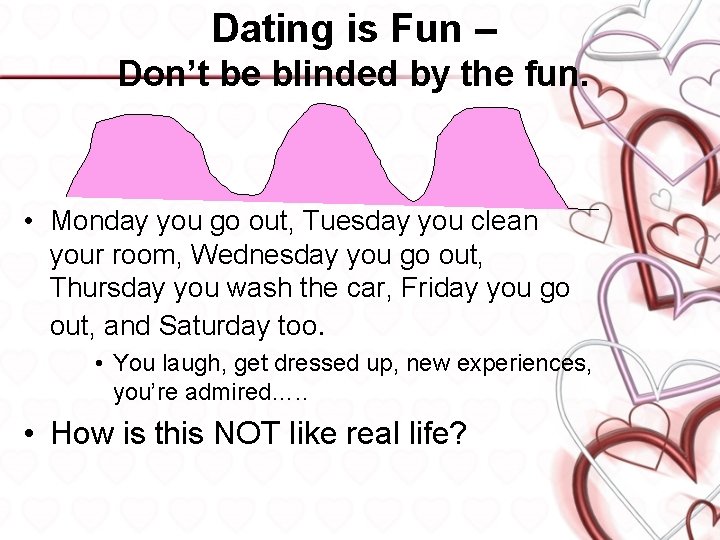 Dating is Fun – Don’t be blinded by the fun. • Monday you go