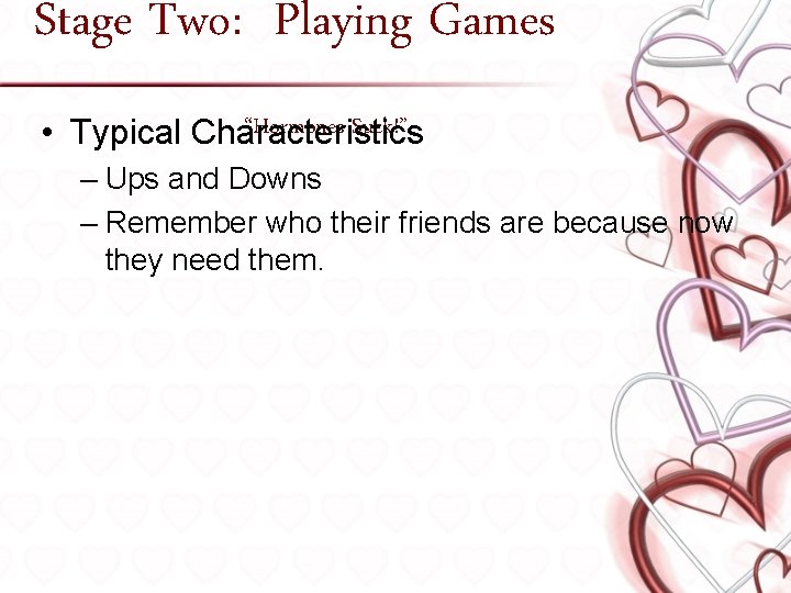 Stage Two: Playing Games “Hormones Suck!” • Typical Characteristics – Ups and Downs –
