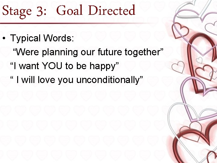 Stage 3: Goal Directed • Typical Words: “Were planning our future together” “I want
