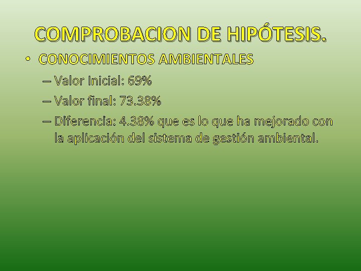 COMPROBACION DE HIPÓTESIS. • CONOCIMIENTOS AMBIENTALES – Valor Inicial: 69% – Valor final: 73.