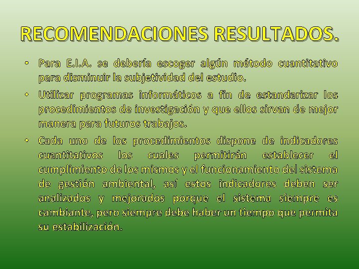 RECOMENDACIONES RESULTADOS. • Para E. I. A. se debería escoger algún método cuantitativo para