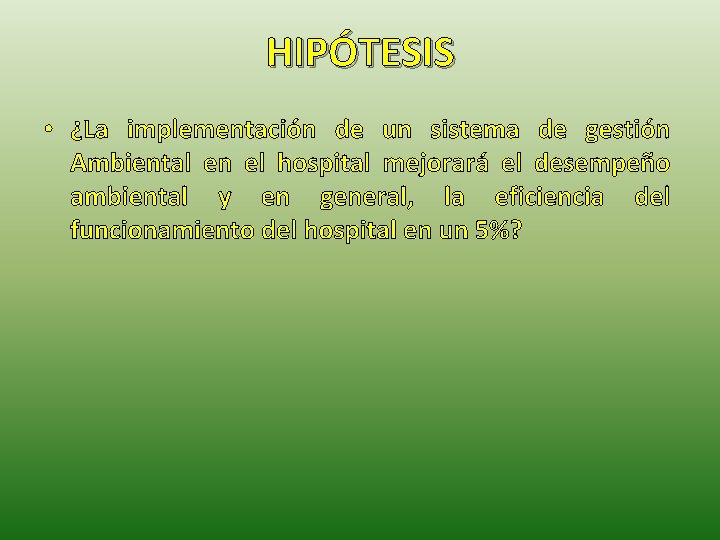 HIPÓTESIS • ¿La implementación de un sistema de gestión Ambiental en el hospital mejorará