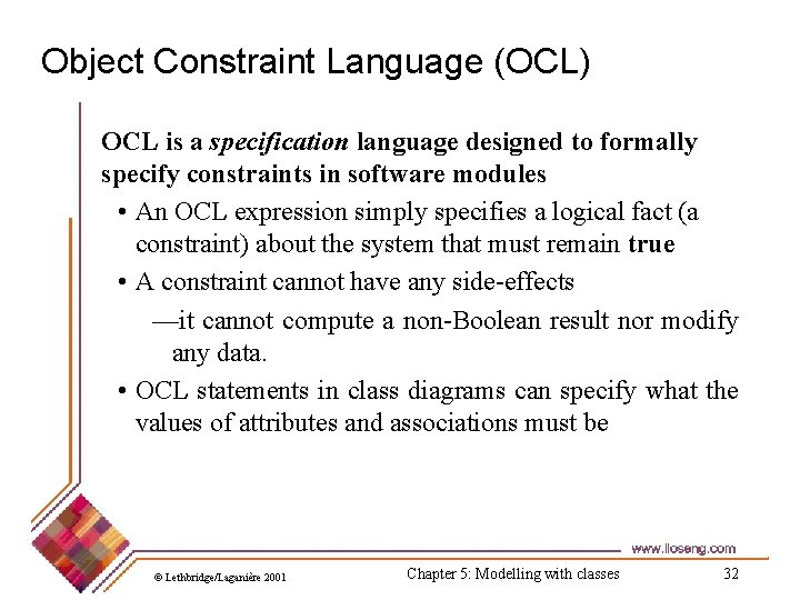 Object Constraint Language (OCL) OCL is a specification language designed to formally specify constraints Object Constraint Language (OCL) OCL is a specification language designed to formally specify constraints