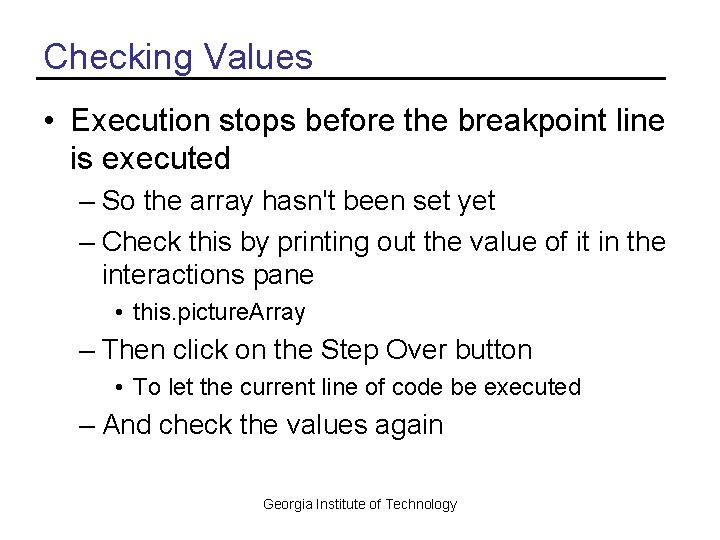 Checking Values • Execution stops before the breakpoint line is executed – So the
