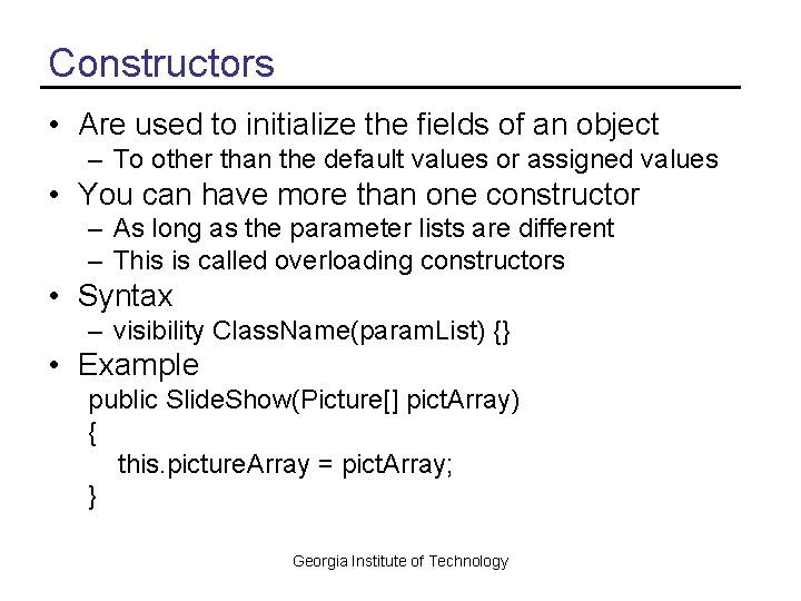 Constructors • Are used to initialize the fields of an object – To other
