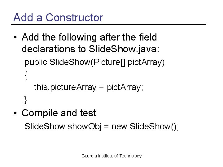 Add a Constructor • Add the following after the field declarations to Slide. Show.